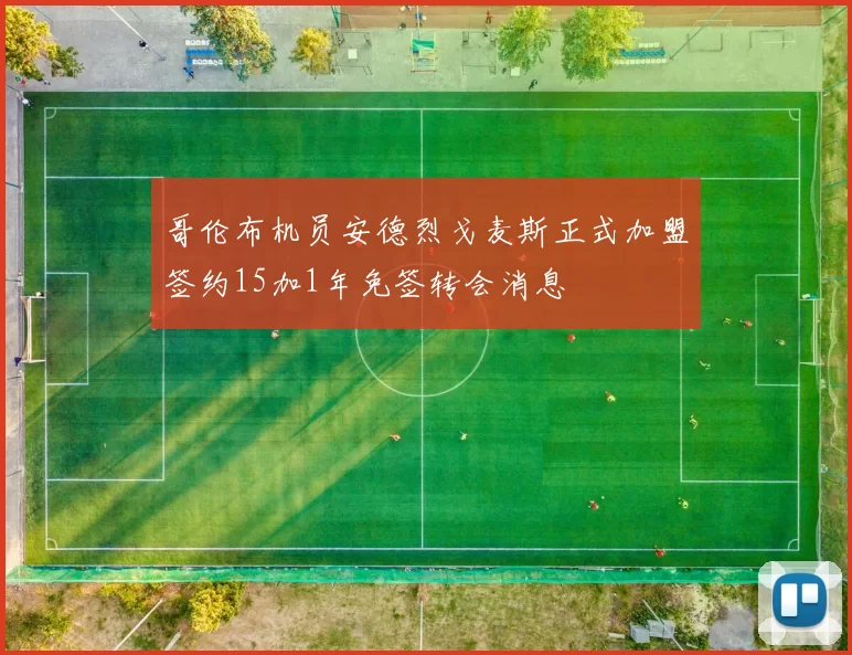 哥伦布机员安德烈戈麦斯正式加盟签约15加1年免签转会消息