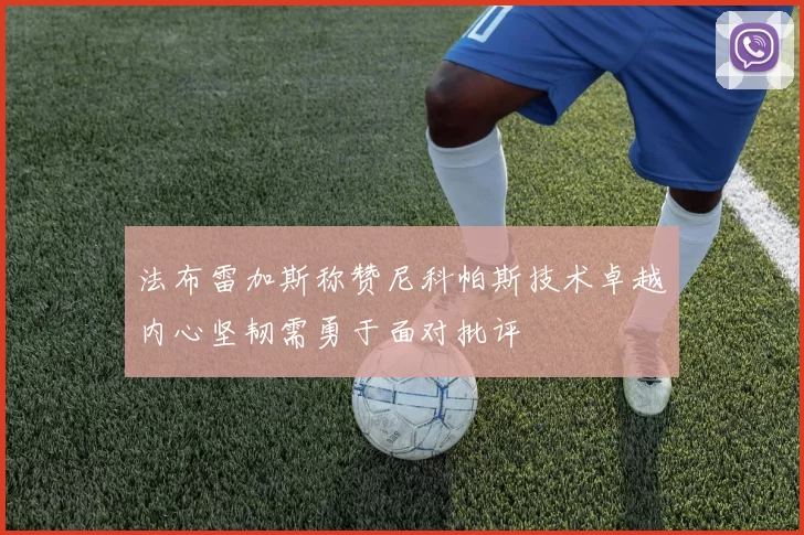 法布雷加斯称赞尼科帕斯技术卓越内心坚韧需勇于面对批评
