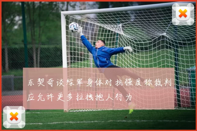 东契奇谈绿军身体对抗强度称裁判应允许更多拉拽抱人行为