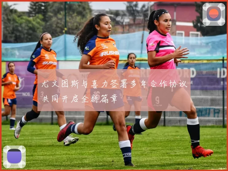 尤文图斯与喜力签署多年合作协议共同开启全新篇章