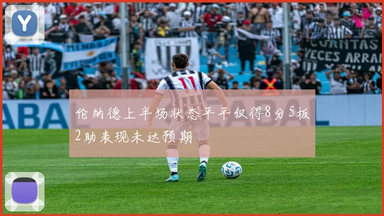 伦纳德上半场状态平平仅得8分5板2助表现未达预期