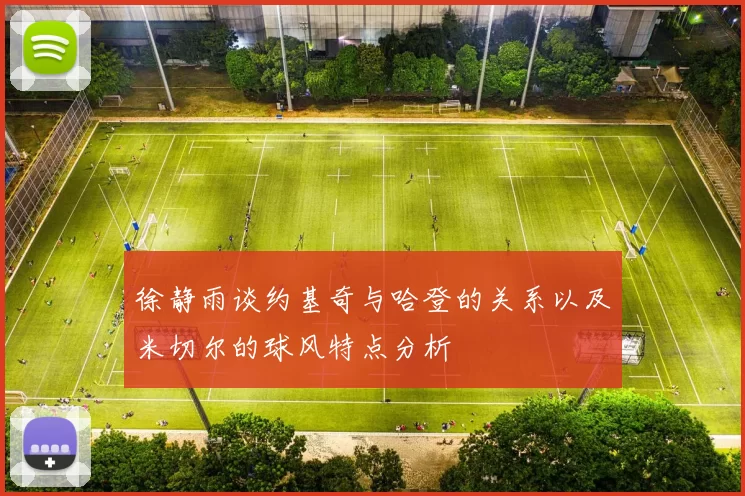 徐静雨谈约基奇与哈登的关系以及米切尔的球风特点分析